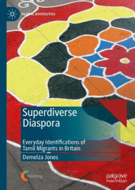 Title: Superdiverse Diaspora: Everyday Identifications of Tamil Migrants in Britain, Author: Demelza Jones