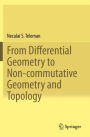 From Differential Geometry to Non-commutative Geometry and Topology