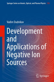 Title: Development and Applications of Negative Ion Sources, Author: Vadim Dudnikov