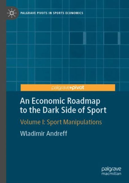 An Economic Roadmap to the Dark Side of Sport: Volume I: Sport Manipulations