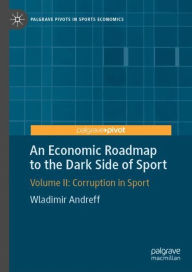 Title: An Economic Roadmap to the Dark Side of Sport: Volume II: Corruption in Sport, Author: Wladimir Andreff