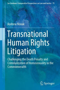 Title: Transnational Human Rights Litigation: Challenging the Death Penalty and Criminalization of Homosexuality in the Commonwealth, Author: Andrew Novak