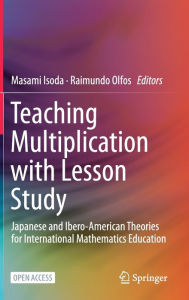 Title: Teaching Multiplication with Lesson Study: Japanese and Ibero-American Theories for International Mathematics Education, Author: Masami Isoda