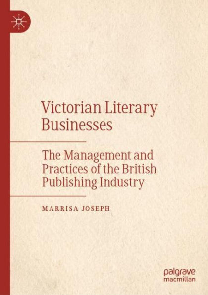 Victorian Literary Businesses: The Management and Practices of the British Publishing Industry