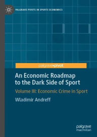 Title: An Economic Roadmap to the Dark Side of Sport: Volume III: Economic Crime in Sport, Author: Wladimir Andreff