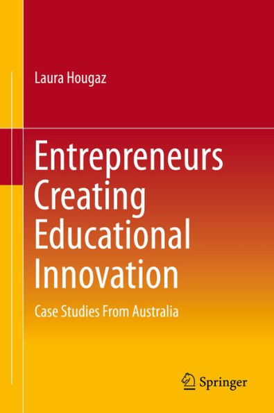 Entrepreneurs Creating Educational Innovation: Case Studies From Australia