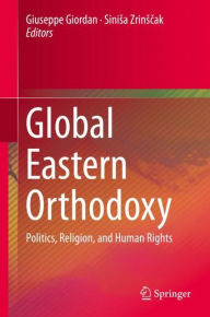 Title: Global Eastern Orthodoxy: Politics, Religion, and Human Rights, Author: Giuseppe Giordan