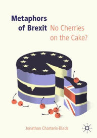 Title: Metaphors of Brexit: No Cherries on the Cake?, Author: Jonathan Charteris-Black