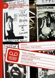 Title: Punk, Fanzines and DIY Cultures in a Global World: Fast, Furious and Xerox, Author: Paula Guerra