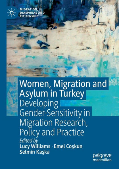 Women, Migration and Asylum in Turkey: Developing Gender-Sensitivity in Migration Research, Policy and Practice