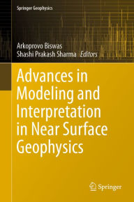 Title: Advances in Modeling and Interpretation in Near Surface Geophysics, Author: Arkoprovo Biswas