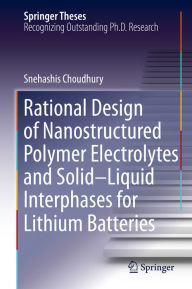 Title: Rational Design of Nanostructured Polymer Electrolytes and Solid-Liquid Interphases for Lithium Batteries, Author: Snehashis Choudhury