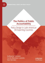 Title: The Politics of Public Accountability: Policy Design in Latin American Oil Exporting Countries, Author: Guillaume Fontaine