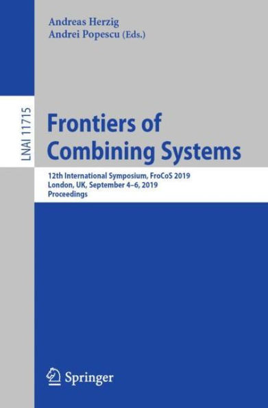 Frontiers of Combining Systems: 12th International Symposium, FroCoS 2019, London, UK, September 4-6, 2019, Proceedings