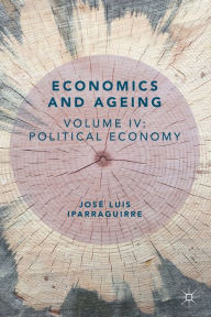 Title: Economics and Ageing: Volume IV: Political Economy, Author: José Luis Iparraguirre