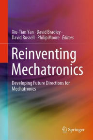 Title: Reinventing Mechatronics: Developing Future Directions for Mechatronics, Author: Xiu-Tian Yan