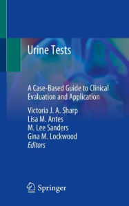 Title: Urine Tests: A Case-Based Guide to Clinical Evaluation and Application, Author: Victoria J.A. Sharp