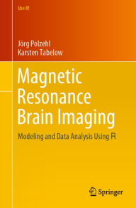 Title: Magnetic Resonance Brain Imaging: Modeling and Data Analysis Using R, Author: Jörg Polzehl