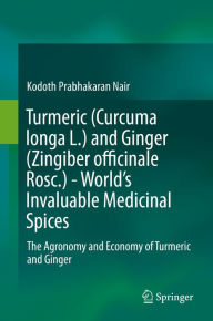 Title: Turmeric (Curcuma longa L.) and Ginger (Zingiber officinale Rosc.) - World's Invaluable Medicinal Spices: The Agronomy and Economy of Turmeric and Ginger, Author: Kodoth Prabhakaran Nair