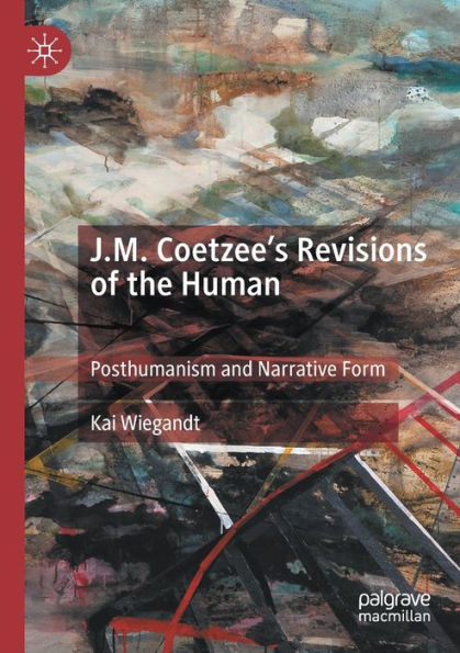 J.M. Coetzee's Revisions of the Human: Posthumanism and Narrative Form