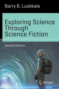 Title: Exploring Science Through Science Fiction / Edition 2, Author: Barry B. Luokkala