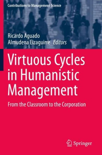 Virtuous Cycles in Humanistic Management: From the Classroom to the Corporation