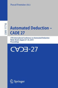 Title: Automated Deduction - CADE 27: 27th International Conference on Automated Deduction, Natal, Brazil, August 27-30, 2019, Proceedings, Author: Pascal Fontaine