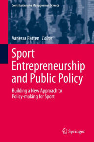 Title: Sport Entrepreneurship and Public Policy: Building a New Approach to Policy-making for Sport, Author: Vanessa Ratten