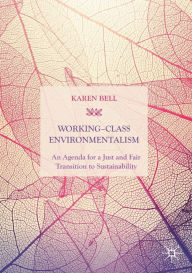 Title: Working-Class Environmentalism: An Agenda for a Just and Fair Transition to Sustainability, Author: Karen Bell