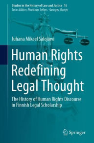 Title: Human Rights Redefining Legal Thought: The History of Human Rights Discourse in Finnish Legal Scholarship, Author: Juhana Mikael Salojärvi