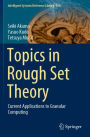 Topics in Rough Set Theory: Current Applications to Granular Computing