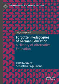 Title: Forgotten Pedagogues of German Education: A History of Alternative Education, Author: Ralf Koerrenz