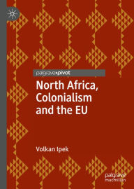 Title: North Africa, Colonialism and the EU, Author: Volkan Ipek