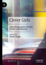 Title: Clever Girls: Autoethnographies of Class, Gender and Ethnicity, Author: Jackie Goode