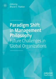 Title: Paradigm Shift in Management Philosophy: Future Challenges in Global Organizations, Author: Bharat S. Thakkar
