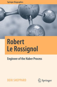 Title: Robert Le Rossignol: Engineer of the Haber Process, Author: Deri Sheppard