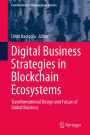 Digital Business Strategies in Blockchain Ecosystems: Transformational Design and Future of Global Business