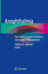 Title: Anophthalmia: The Expert's Guide to Medical and Surgical Management, Author: Thomas E. Johnson