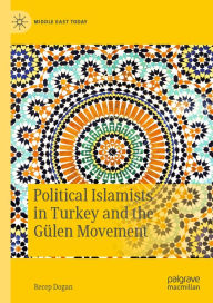 Title: Political Islamists in Turkey and the Gülen Movement, Author: Recep Dogan