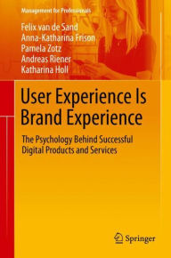 Title: User Experience Is Brand Experience: The Psychology Behind Successful Digital Products and Services, Author: Felix van de Sand
