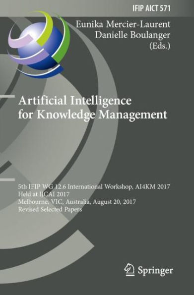 Artificial Intelligence for Knowledge Management: 5th IFIP WG 12.6 International Workshop, AI4KM 2017, Held at IJCAI 2017, Melbourne, VIC, Australia, August 20, 2017, Revised Selected Papers