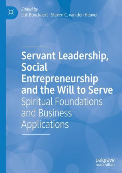 Servant Leadership, Social Entrepreneurship and the Will to Serve: Spiritual Foundations and Business Applications