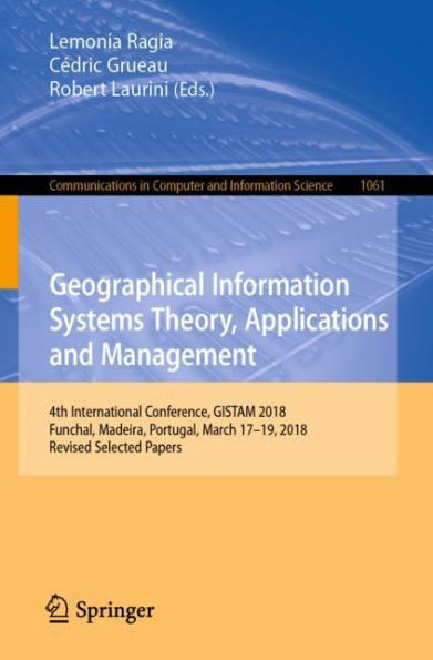 Geographical Information Systems Theory, Applications and Management: 4th International Conference, GISTAM 2018, Funchal, Madeira, Portugal, March 17-19, 2018, Revised Selected Papers