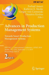 Title: Advances in Production Management Systems. Towards Smart Production Management Systems: IFIP WG 5.7 International Conference, APMS 2019, Austin, TX, USA, September 1-5, 2019, Proceedings, Part II, Author: Farhad Ameri