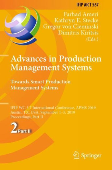 Advances in Production Management Systems. Towards Smart Production Management Systems: IFIP WG 5.7 International Conference, APMS 2019, Austin, TX, USA, September 1-5, 2019, Proceedings, Part II