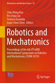 Title: Robotics and Mechatronics: Proceedings of the 6th IFToMM International Symposium on Robotics and Mechatronics (ISRM 2019), Author: Chin-Hsing Kuo