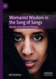 Title: Womanist Wisdom in the Song of Songs: Secrets of an African Princess, Author: Abi Doukhan