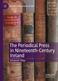 Title: The Periodical Press in Nineteenth-Century Ireland, Author: Elizabeth Tilley