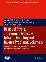 Title: Residual Stress, Thermomechanics & Infrared Imaging and Inverse Problems, Volume 6: Proceedings of the 2019 Annual Conference on Experimental and Applied Mechanics, Author: Antonio Baldi