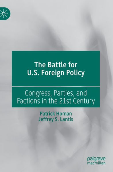 The Battle for U.S. Foreign Policy: Congress, Parties, and Factions in the 21st Century